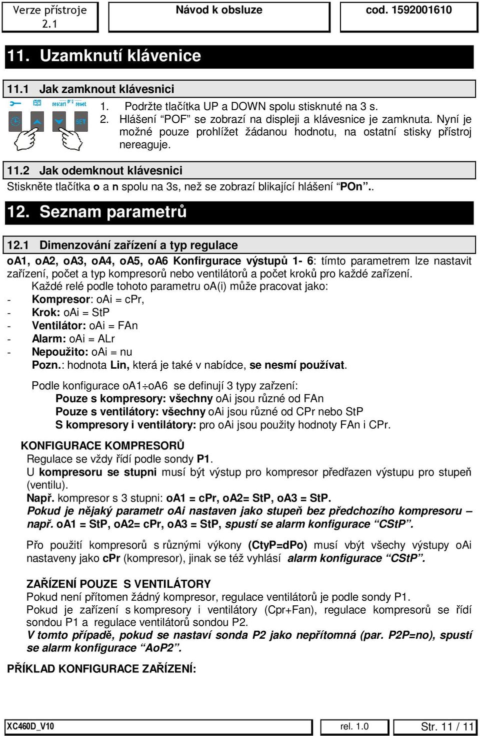 Seznam parametrů 1 Dimenzování zařízení a typ regulace oa1, oa2, oa3, oa4, oa5, oa6 Konfirgurace výstupů 1-6: tímto parametrem lze nastavit zařízení, počet a typ kompresorů nebo ventilátorů a počet