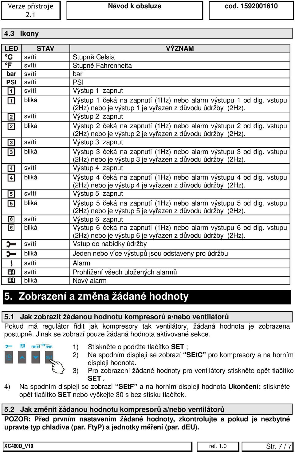 vstupu (2Hz) nebo je výstup 2 je vyřazen z důvodu údržby (2Hz). svítí Výstup 3 zapnut bliká Výstup 3 čeká na zapnutí (1Hz) nebo alarm výstupu 3 od dig.