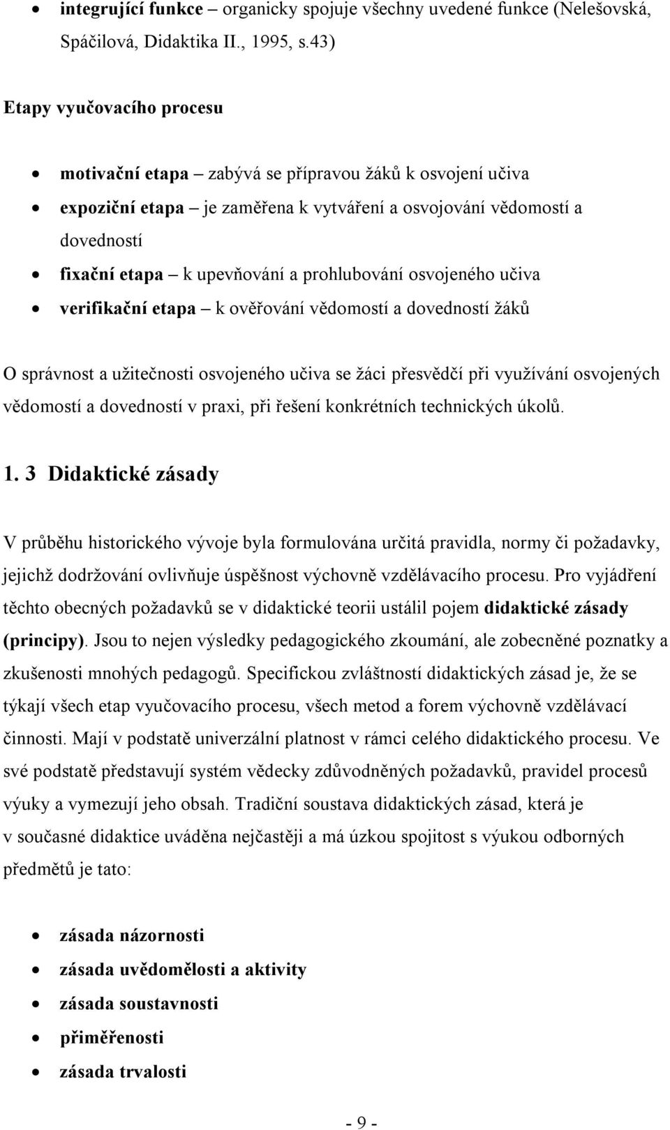 prohlubování osvojeného učiva verifikační etapa k ověřování vědomostí a dovedností žáků O správnost a užitečnosti osvojeného učiva se žáci přesvědčí při využívání osvojených vědomostí a dovedností v