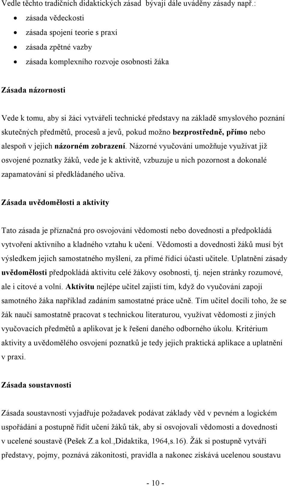 smyslového poznání skutečných předmětů, procesů a jevů, pokud možno bezprostředně, přímo nebo alespoň v jejich názorném zobrazení.