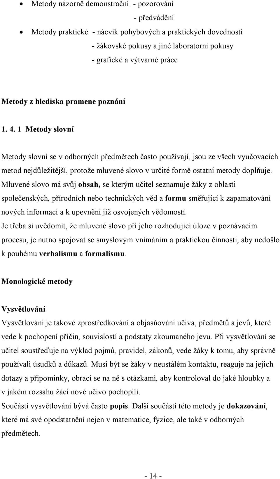 1 Metody slovní Metody slovní se v odborných předmětech často používají, jsou ze všech vyučovacích metod nejdůležitější, protože mluvené slovo v určité formě ostatní metody doplňuje.