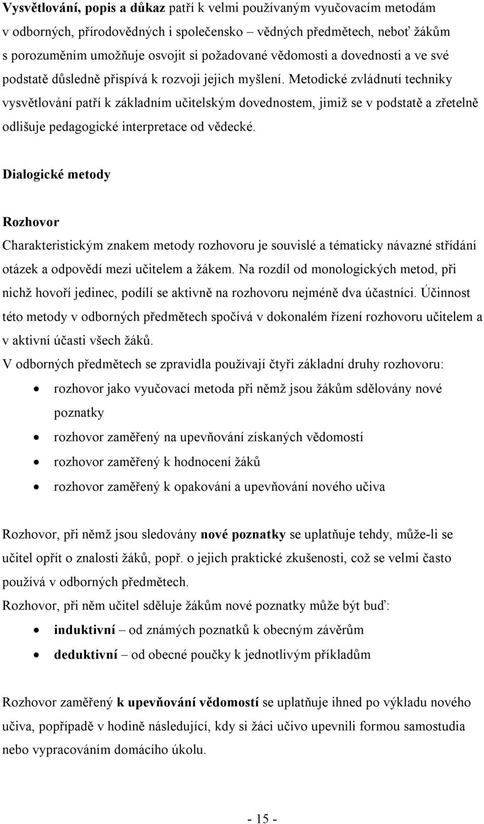 Metodické zvládnutí techniky vysvětlování patří k základním učitelským dovednostem, jimiž se v podstatě a zřetelně odlišuje pedagogické interpretace od vědecké.