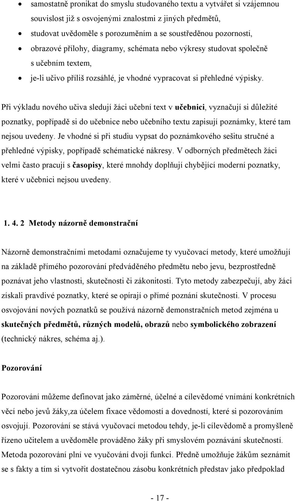 Při výkladu nového učiva sledují žáci učební text v učebnici, vyznačují si důležité poznatky, popřípadě si do učebnice nebo učebního textu zapisují poznámky, které tam nejsou uvedeny.