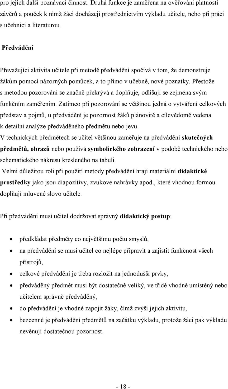 Přestože s metodou pozorování se značně překrývá a doplňuje, odlišují se zejména svým funkčním zaměřením.