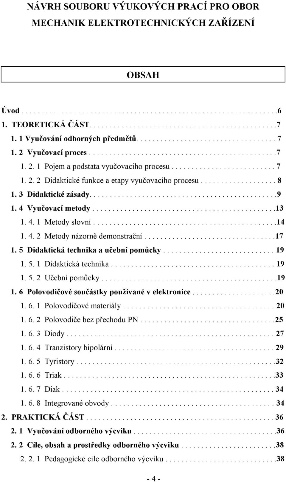 .................. 8 1. 3 Didaktické zásady...............................................9 1. 4 Vyučovací metody..............................................13 1. 4. 1 Metody slovní..............................................14 1.