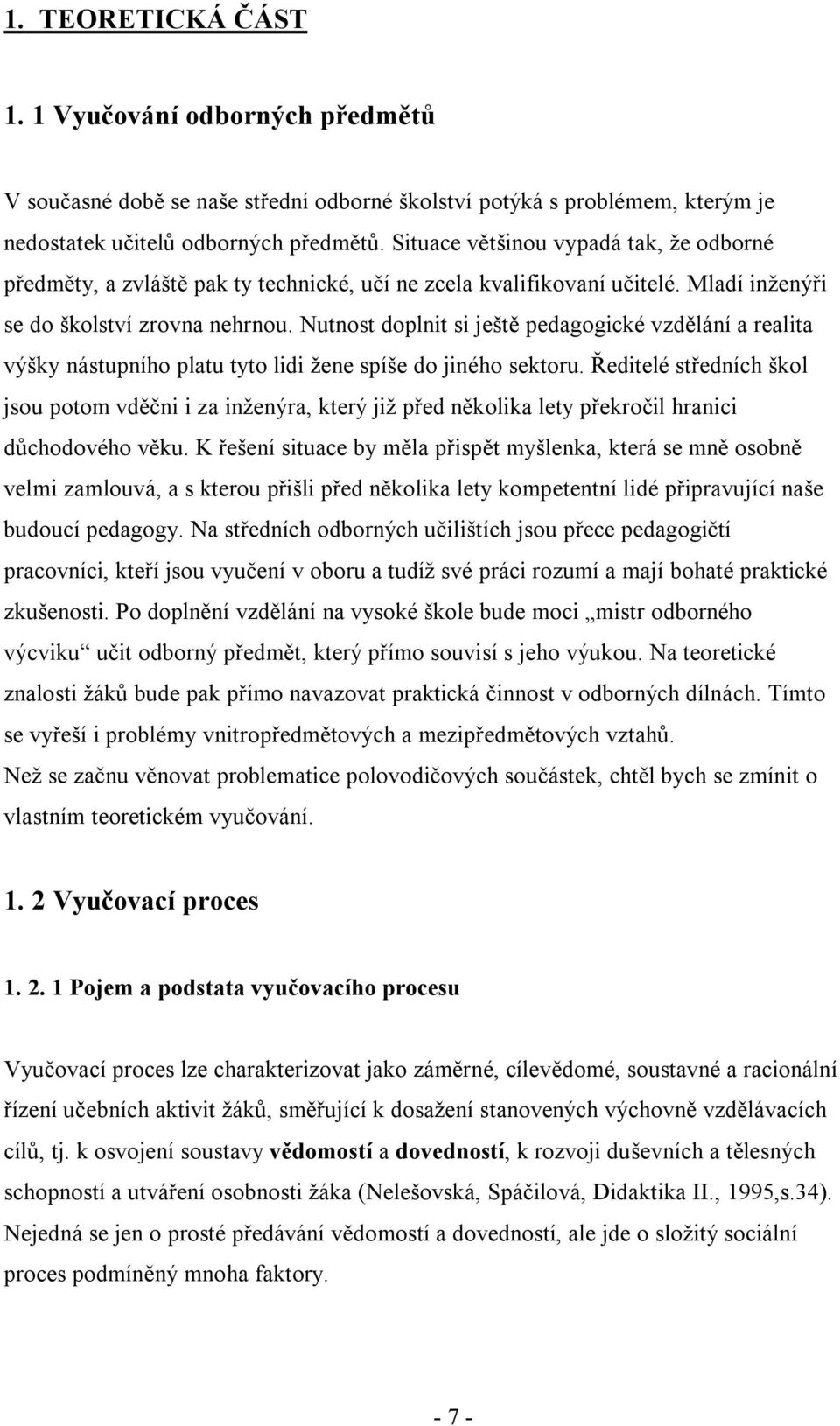 Nutnost doplnit si ještě pedagogické vzdělání a realita výšky nástupního platu tyto lidi žene spíše do jiného sektoru.