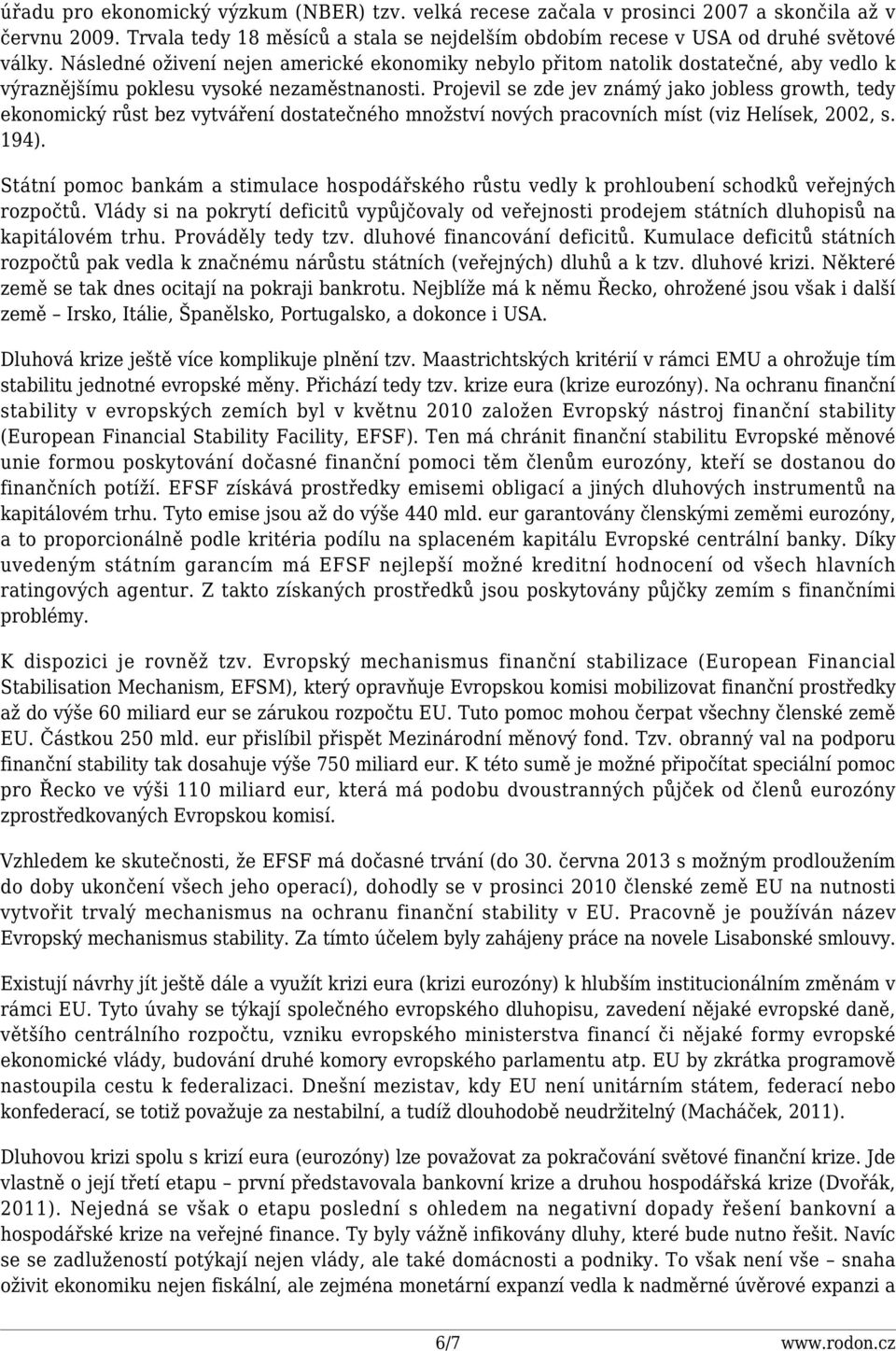 Projevil se zde jev známý jako jobless growth, tedy ekonomický růst bez vytváření dostatečného množství nových pracovních míst (viz Helísek, 2002, s. 194).