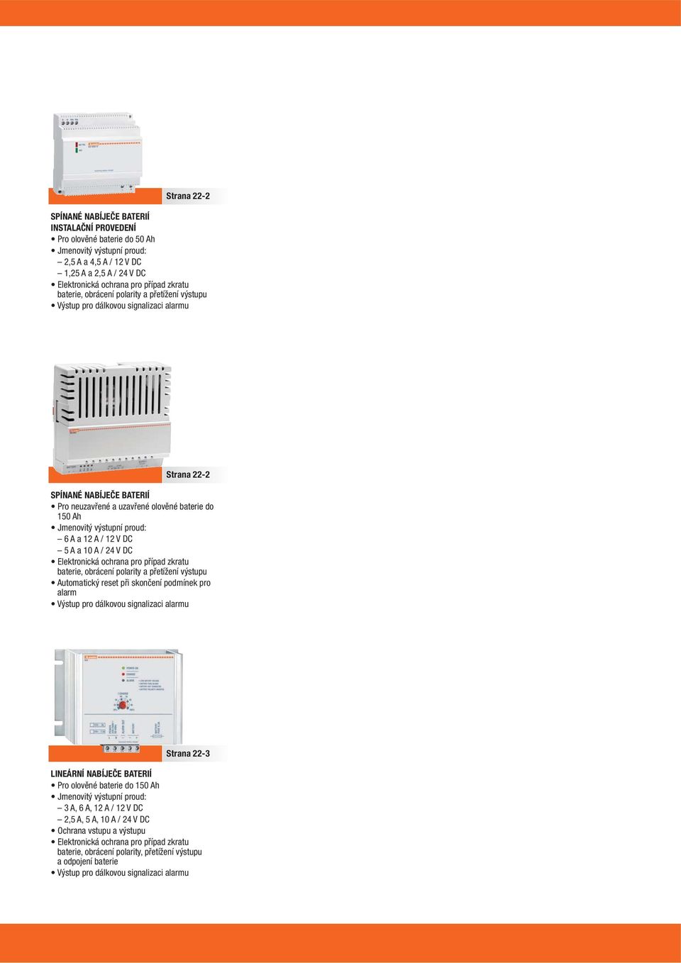 A / 24 V DC Elektronická ochrn pro přípd zkrtu terie, orácení polrity přetížení výstupu Automtický reset při skončení podmínek pro lrm Výstup pro dálkovou signlizci lrmu Strn 3 LINEÁRNÍ NABÍJEČE