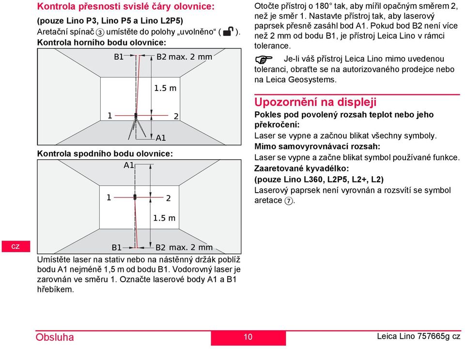 Označte laserové body A1 a B1 hřebíke. Obsluha 1 1 1.5 A1 2 1.5 2 10 Otočte přístroj o 180 tak, aby ířil opačný sěre 2, než je sěr 1. astavte přístroj tak, aby laserový paprsek přesně zasáhl bod A1.