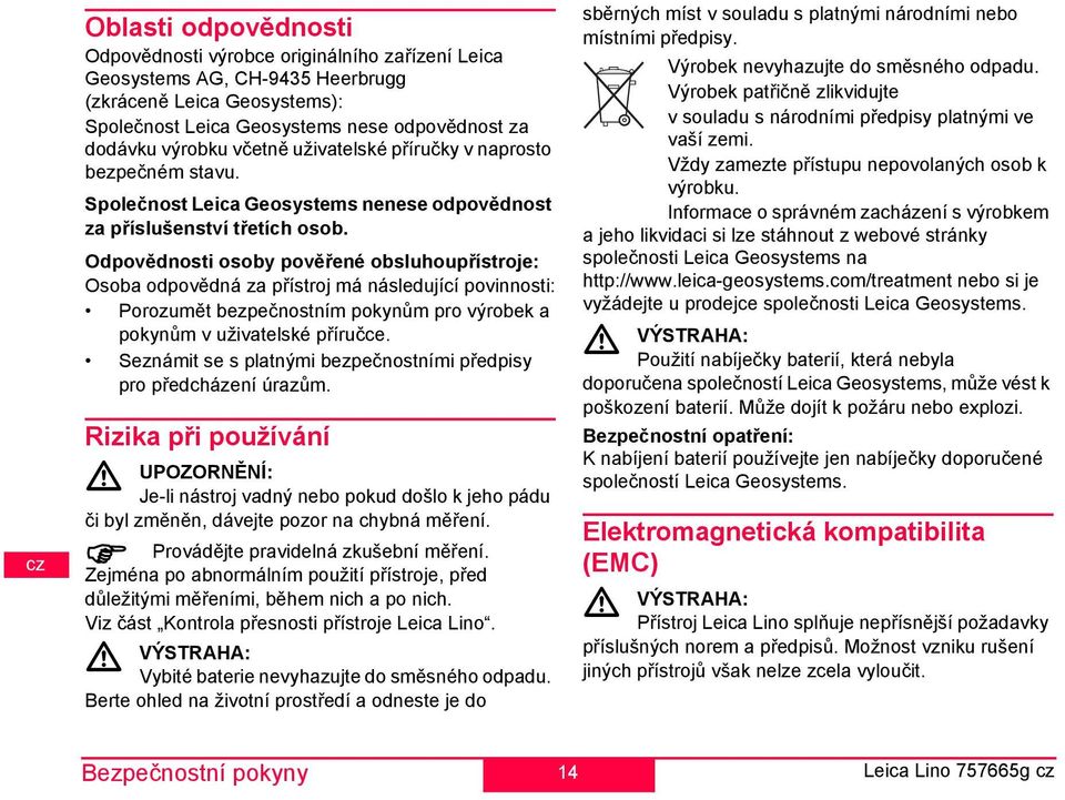 Odpovědnosti osoby pověřené obsluhoupřístroje: Osoba odpovědná za přístroj á následující povinnosti: orozuět bezpečnostní pokynů pro výrobek a pokynů v uživatelské příručce.