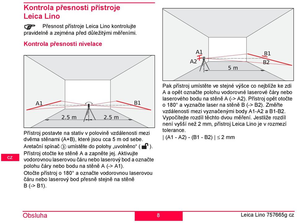 řístroj otočte ke stěně A a zapněte jej. Aktivujte vodorovnou laserovou čáru nebo laserový bod a označte polohu čáry nebo bodu na stěně A (-> A1).