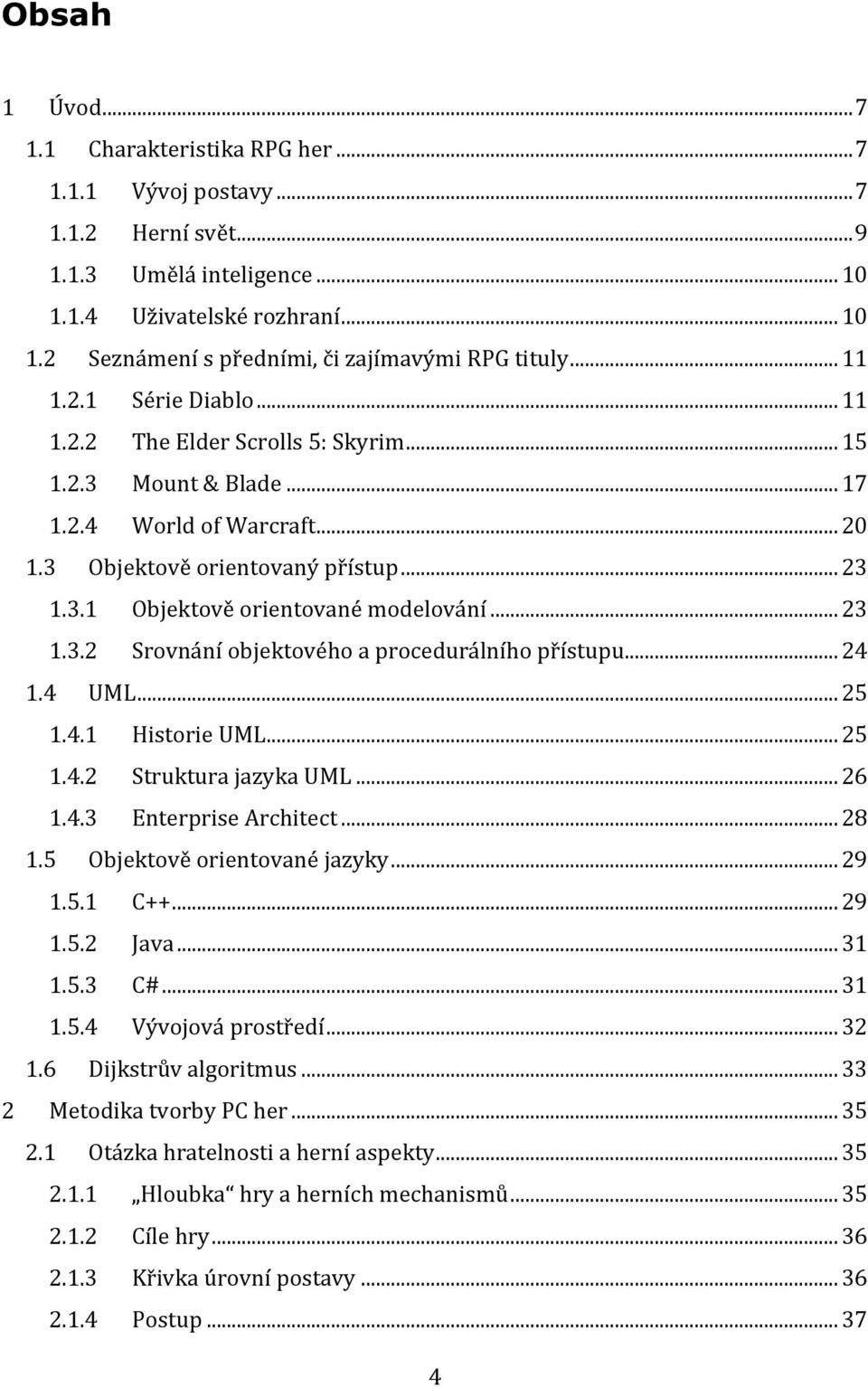 .. 23 1.3.2 Srovnání objektového a procedurálního přístupu... 24 1.4 UML... 25 1.4.1 Historie UML... 25 1.4.2 Struktura jazyka UML... 26 1.4.3 Enterprise Architect... 28 1.