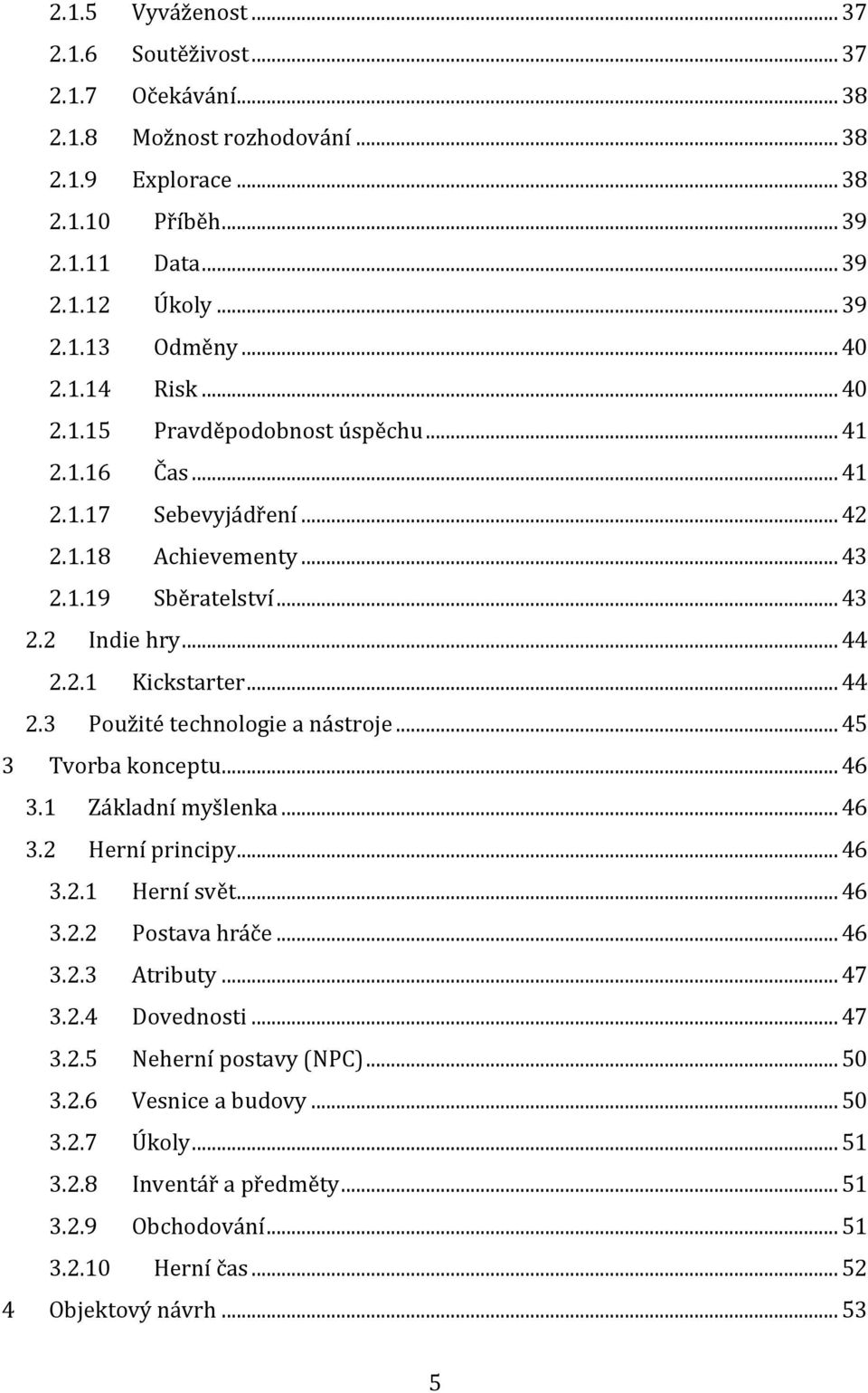 .. 44 2.3 Použité technologie a nástroje... 45 3 Tvorba konceptu... 46 3.1 Základní myšlenka... 46 3.2 Herní principy... 46 3.2.1 Herní svět... 46 3.2.2 Postava hráče... 46 3.2.3 Atributy... 47 3.2.4 Dovednosti.