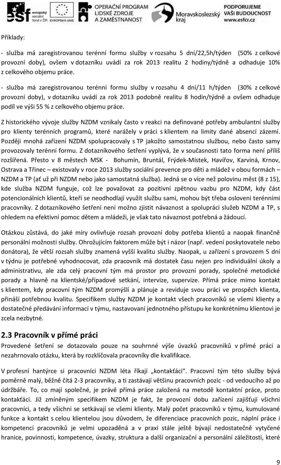 - služba má zaregistrovanou terénní formu služby v rozsahu 4 dní/11 h/týden (30% z celkové provozní doby), v dotazníku uvádí za rok 2013 podobně realitu 8 hodin/týdně a ovšem odhaduje podíl ve výši