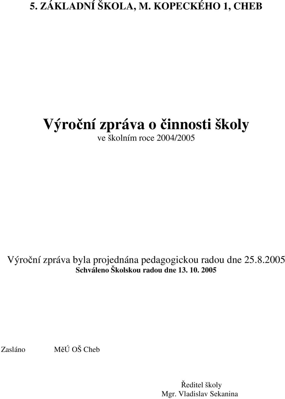 2004/2005 Výroční zpráva byla projednána pedagogickou radou dne