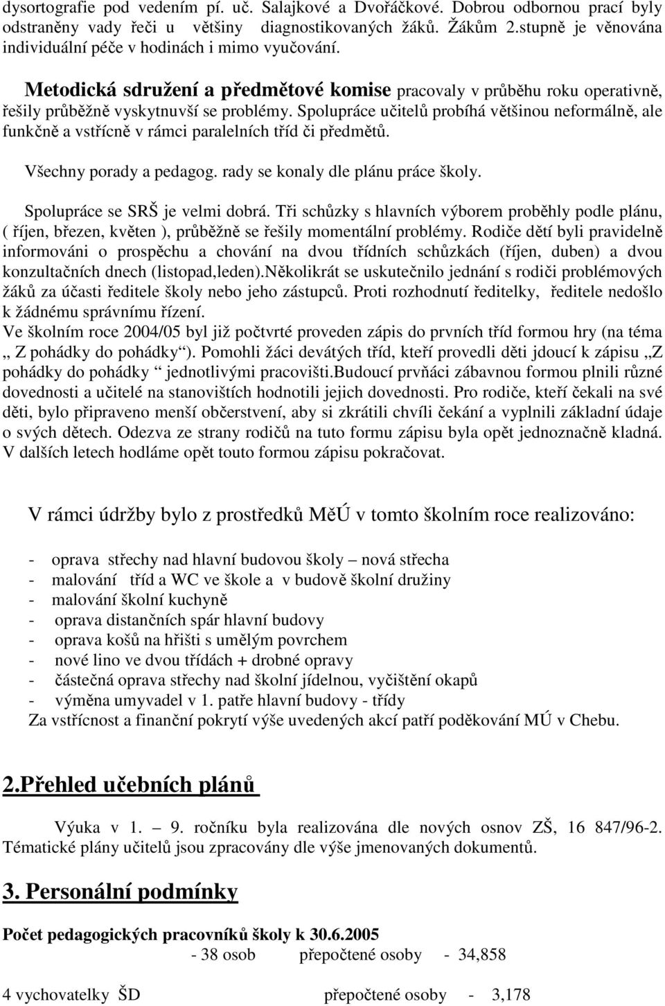 Spolupráce učitelů probíhá většinou neformálně, ale funkčně a vstřícně v rámci paralelních tříd či předmětů. Všechny porady a pedagog. rady se konaly dle plánu práce školy.