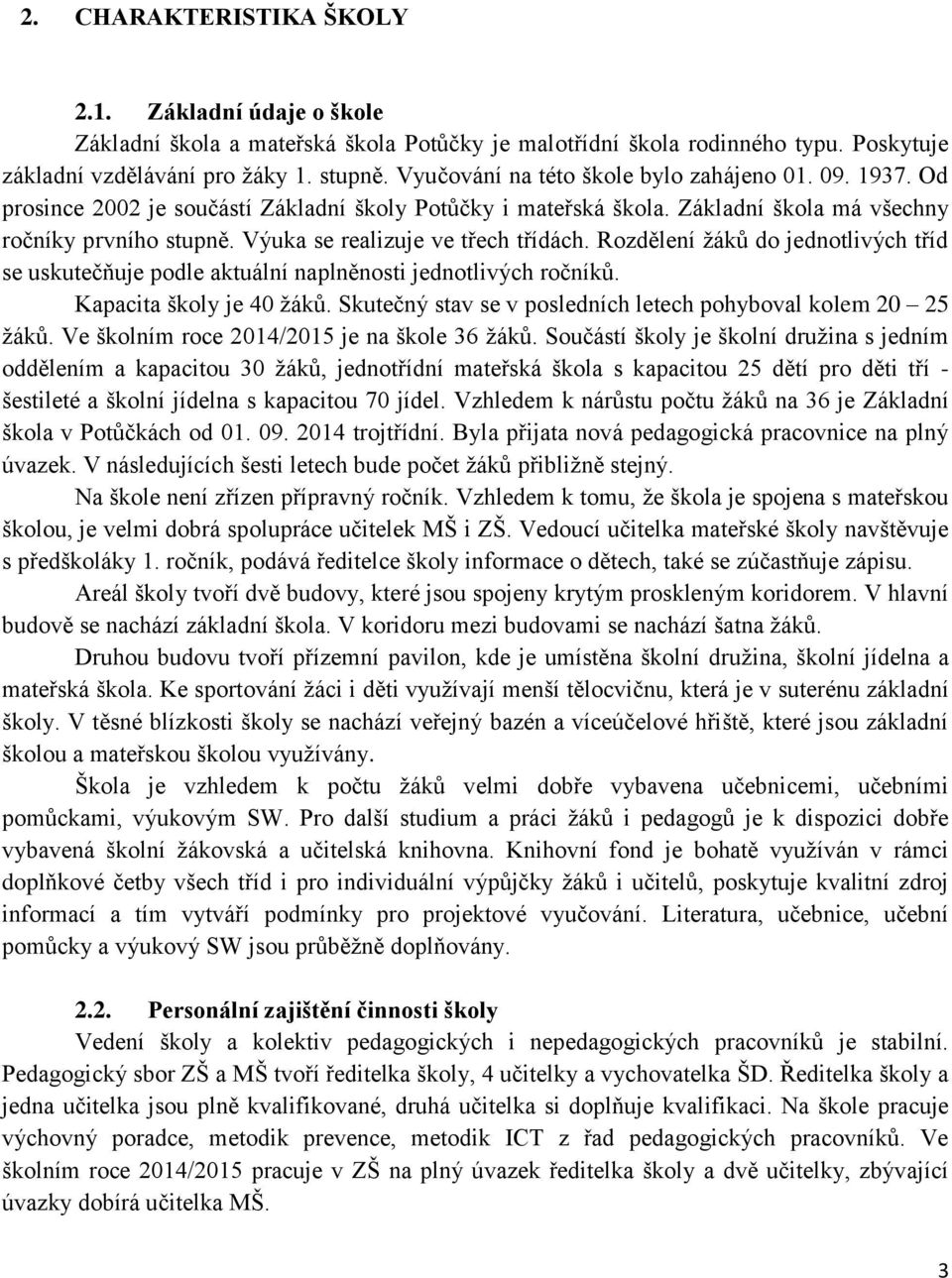 Výuka se realizuje ve třech třídách. Rozdělení žáků do jednotlivých tříd se uskutečňuje podle aktuální naplněnosti jednotlivých ročníků. Kapacita školy je 40 žáků.