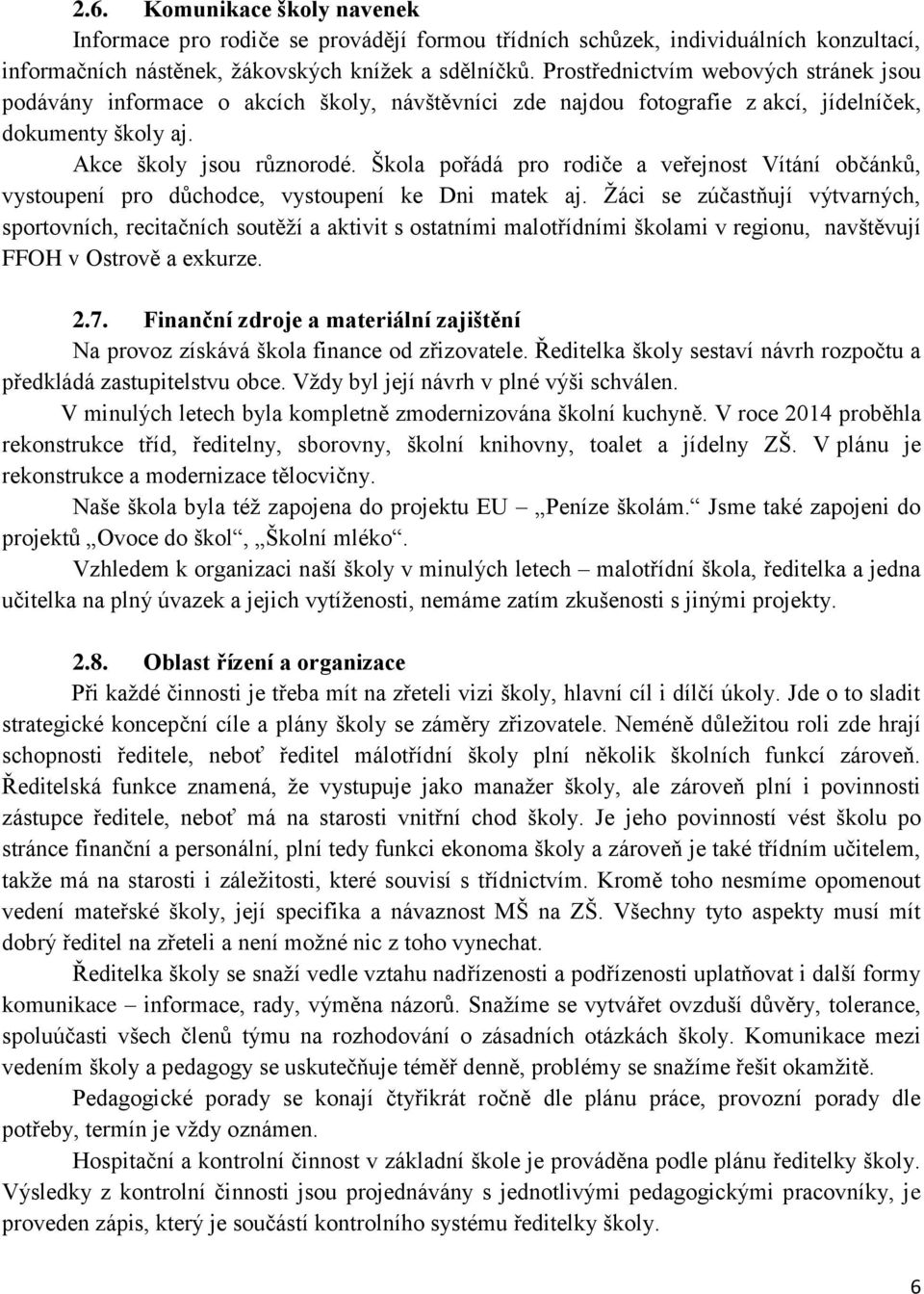 Škola pořádá pro rodiče a veřejnost Vítání občánků, vystoupení pro důchodce, vystoupení ke Dni matek aj.