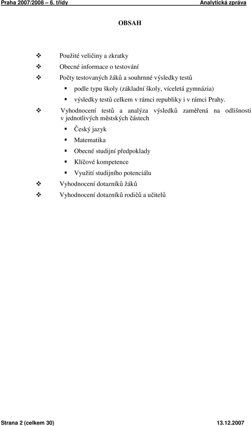 školy (základní školy, víceletá gymnázia) výsledky testů celkem v rámci republiky i v rámci Prahy.