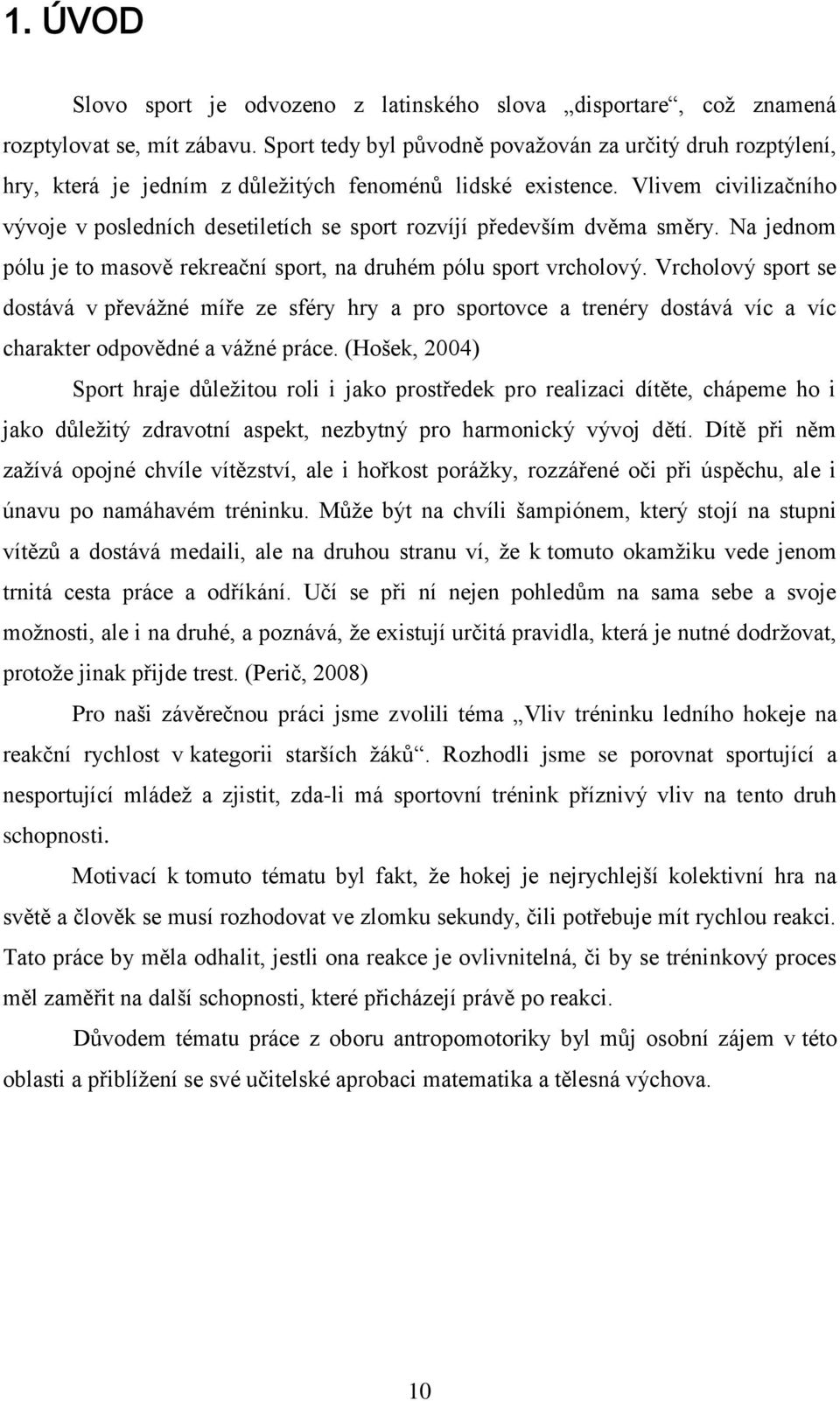 Vlivem civilizačního vývoje v posledních desetiletích se sport rozvíjí především dvěma směry. Na jednom pólu je to masově rekreační sport, na druhém pólu sport vrcholový.