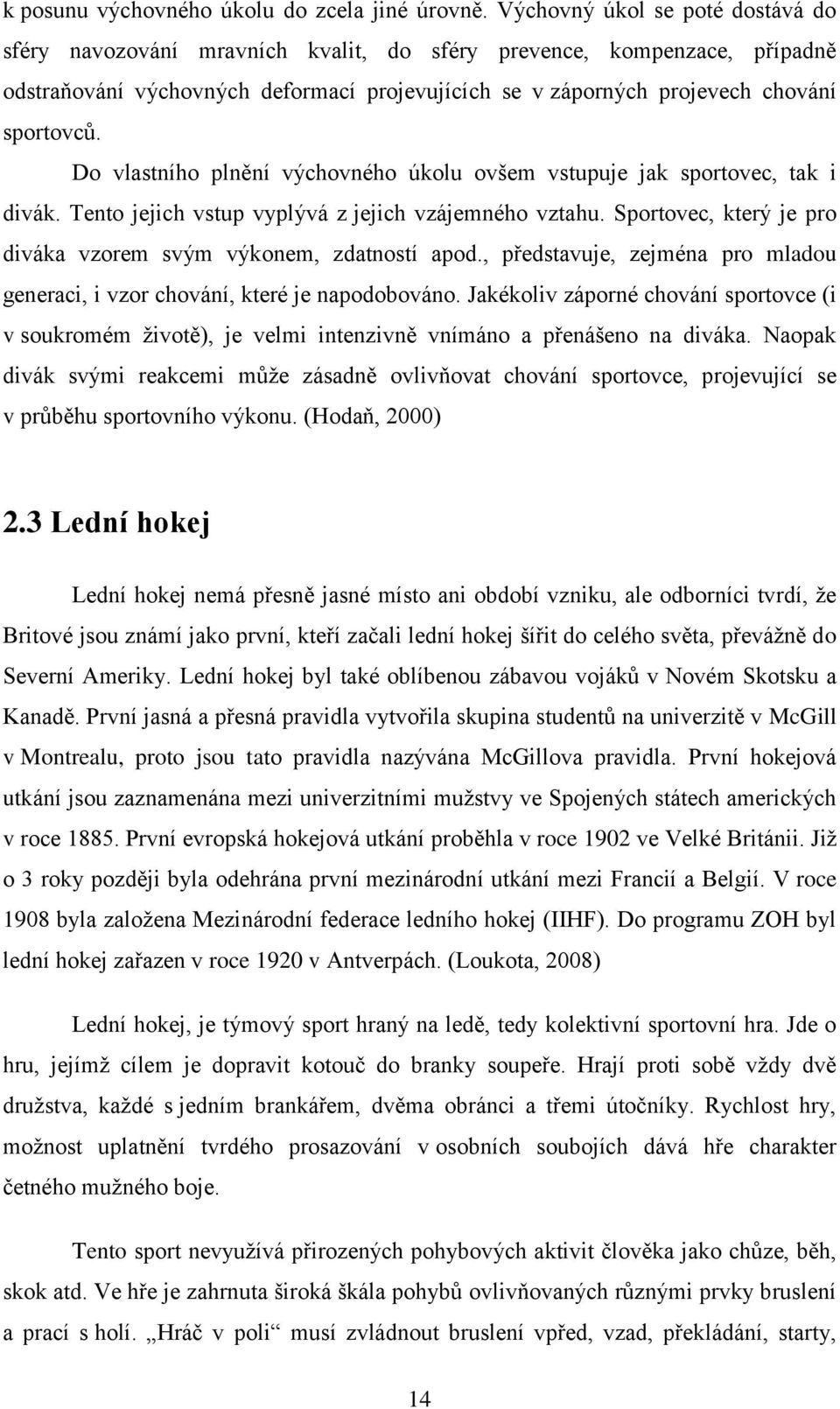 Do vlastního plnění výchovného úkolu ovšem vstupuje jak sportovec, tak i divák. Tento jejich vstup vyplývá z jejich vzájemného vztahu.