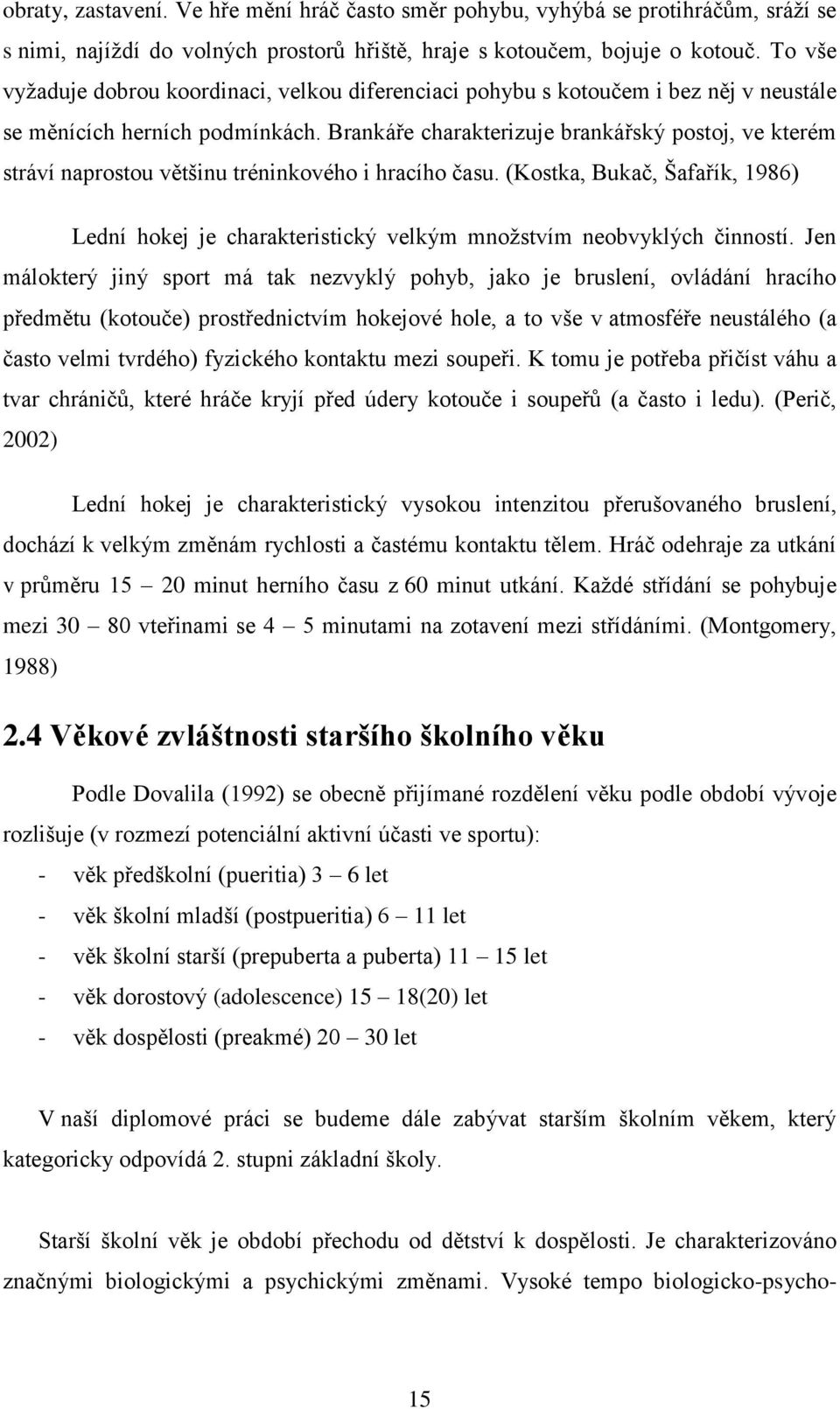 Brankáře charakterizuje brankářský postoj, ve kterém stráví naprostou většinu tréninkového i hracího času.