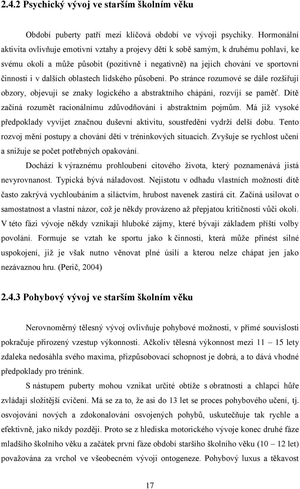 oblastech lidského působení. Po stránce rozumové se dále rozšiřují obzory, objevují se znaky logického a abstraktního chápání, rozvíjí se paměť.