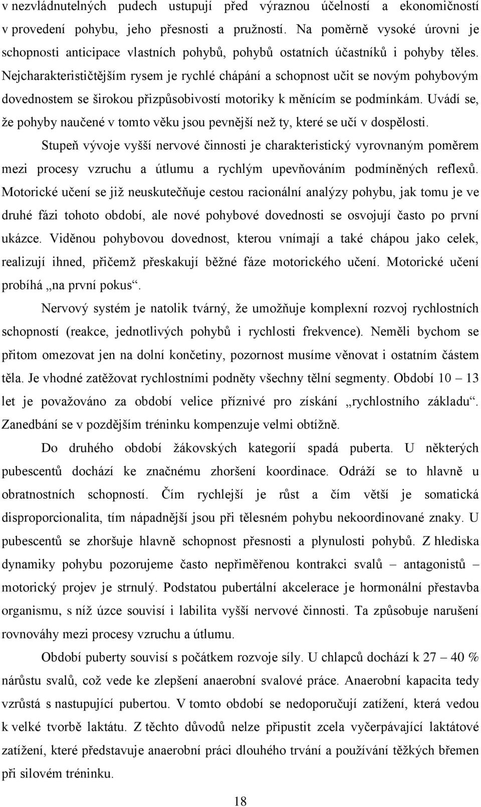 Nejcharakterističtějším rysem je rychlé chápání a schopnost učit se novým pohybovým dovednostem se širokou přizpůsobivostí motoriky k měnícím se podmínkám.