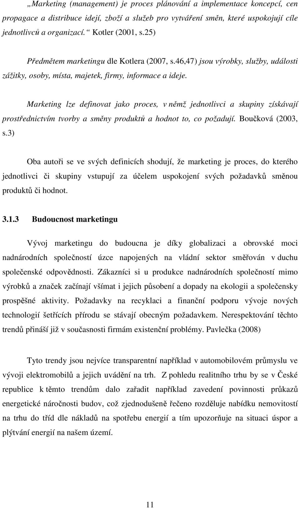 Marketing lze definovat jako proces, v němž jednotlivci a skupiny získávají prostřednictvím tvorby a směny produktů a hodnot to, co požadují. Boučková (2003, s.