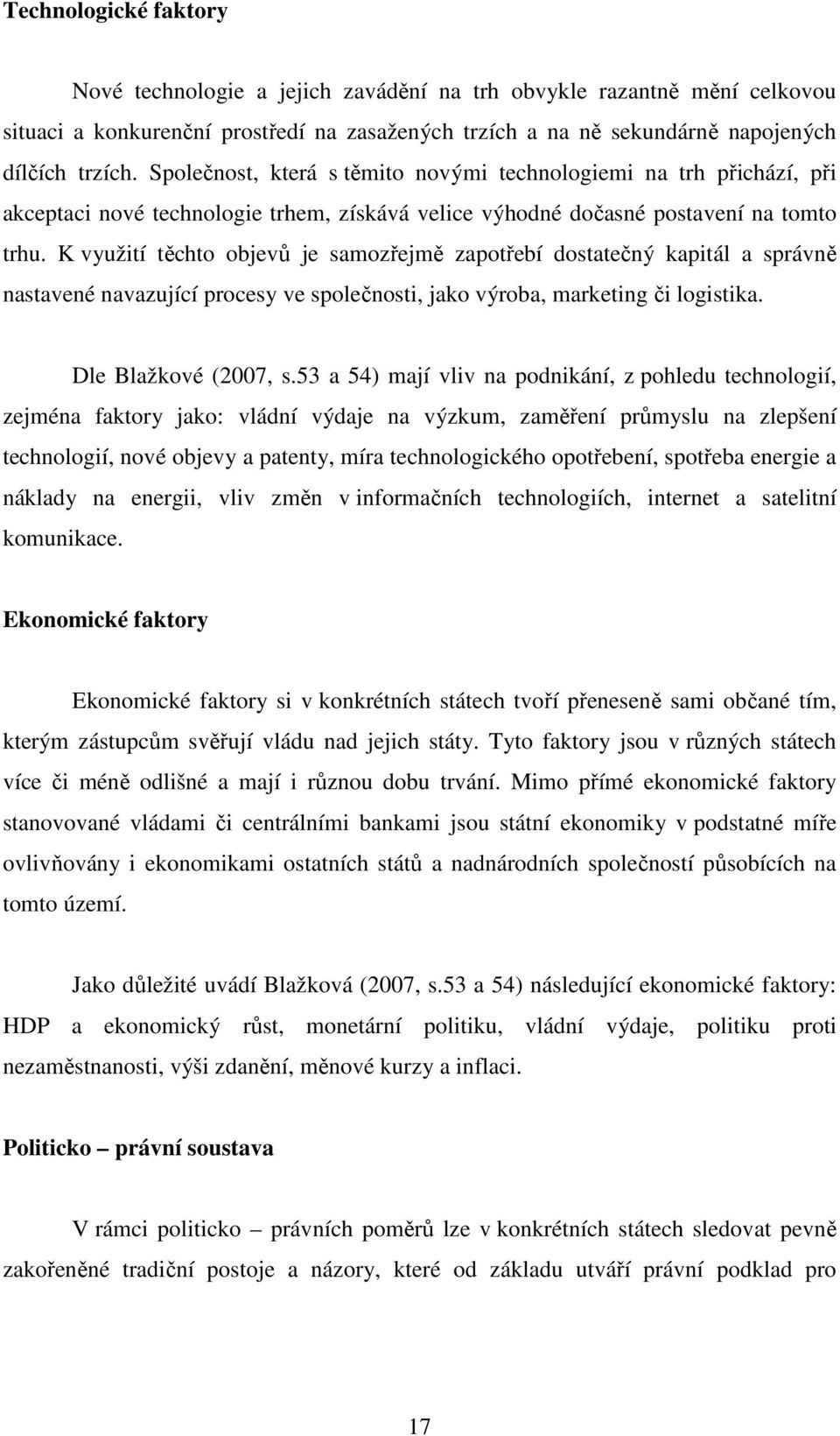 K využití těchto objevů je samozřejmě zapotřebí dostatečný kapitál a správně nastavené navazující procesy ve společnosti, jako výroba, marketing či logistika. Dle Blažkové (2007, s.