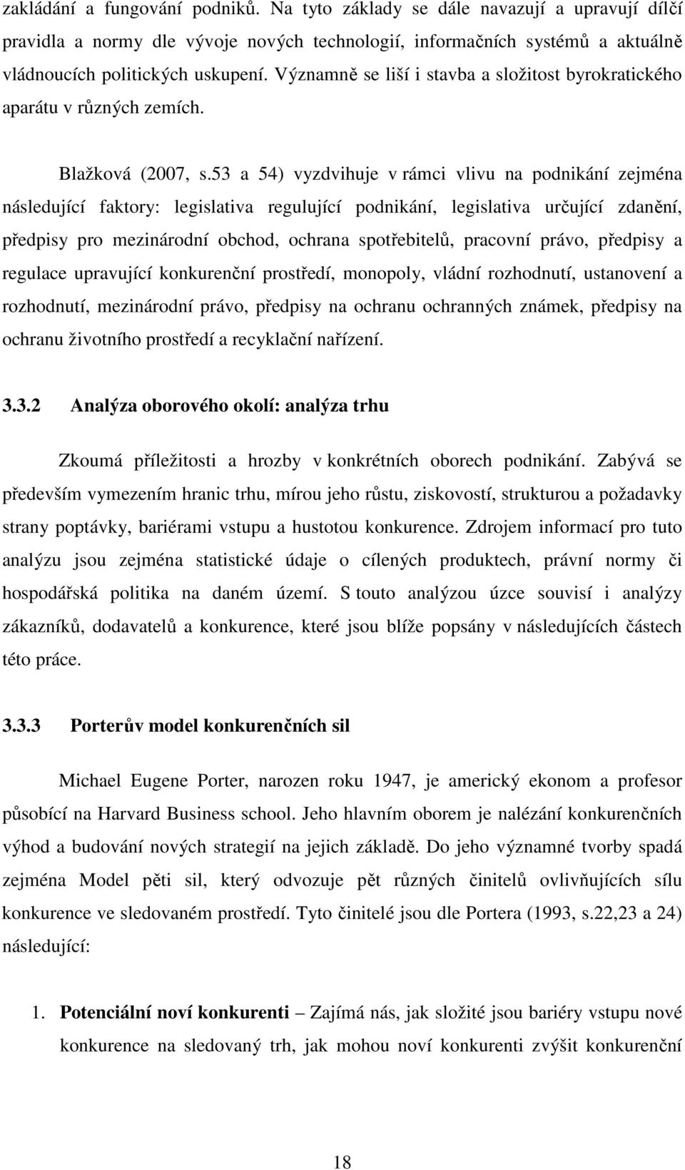 53 a 54) vyzdvihuje v rámci vlivu na podnikání zejména následující faktory: legislativa regulující podnikání, legislativa určující zdanění, předpisy pro mezinárodní obchod, ochrana spotřebitelů,