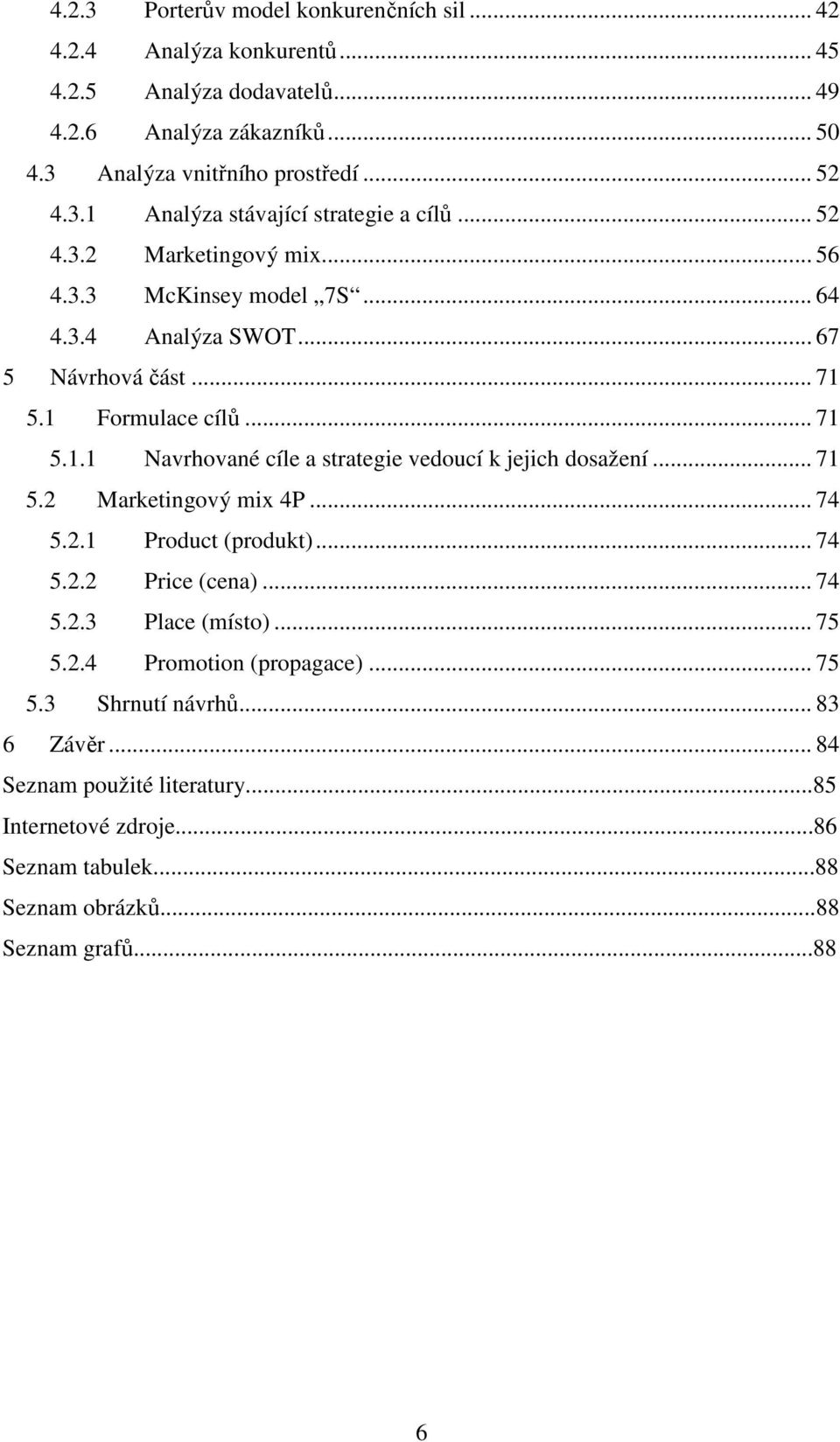 .. 71 5.2 Marketingový mix 4P... 74 5.2.1 Product (produkt)... 74 5.2.2 Price (cena)... 74 5.2.3 Place (místo)... 75 5.2.4 Promotion (propagace)... 75 5.3 Shrnutí návrhů.