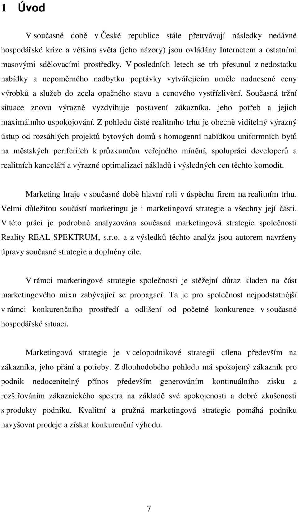 Současná tržní situace znovu výrazně vyzdvihuje postavení zákazníka, jeho potřeb a jejich maximálního uspokojování.