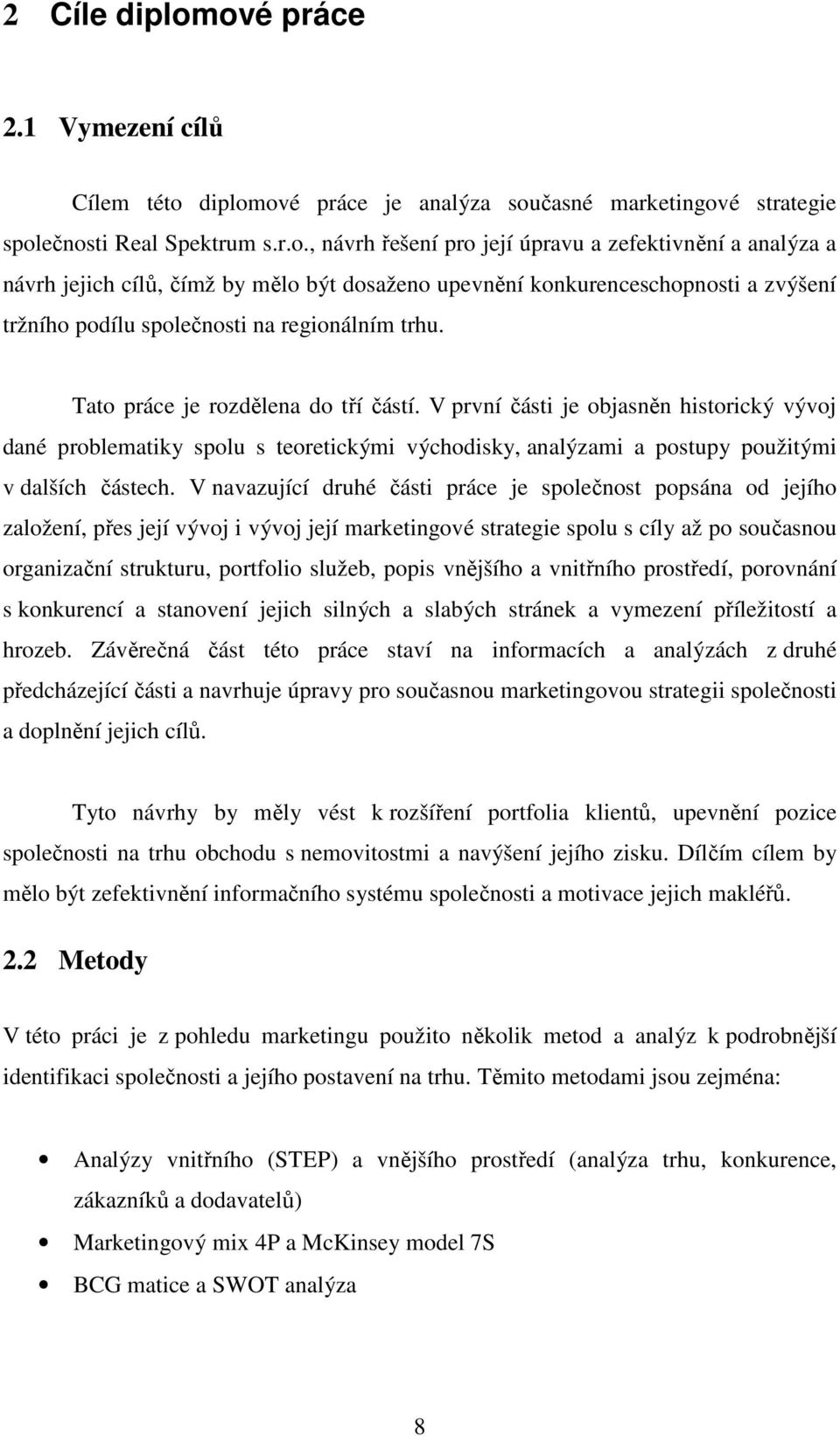 Tato práce je rozdělena do tří částí. V první části je objasněn historický vývoj dané problematiky spolu s teoretickými východisky, analýzami a postupy použitými v dalších částech.