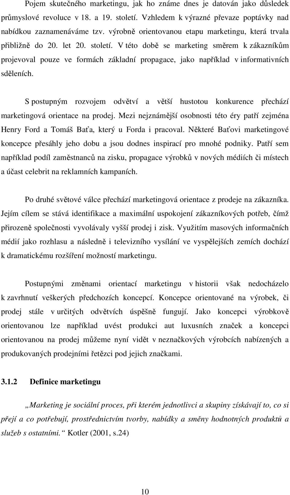 V této době se marketing směrem k zákazníkům projevoval pouze ve formách základní propagace, jako například v informativních sděleních.