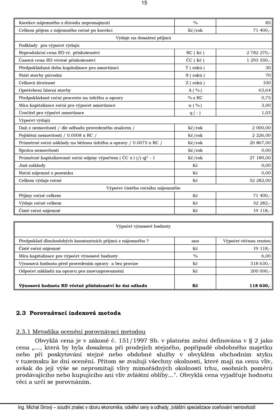 životnost Z ( roků ) 100 Opotřebení hlavní stavby A ( % ) 63,64 Předpokládané roční procento na údržbu a opravy % z RC 0,75 Míra kapitalizace roční pro výpočet amortizace u ( % ) 3,00 Úročitel pro