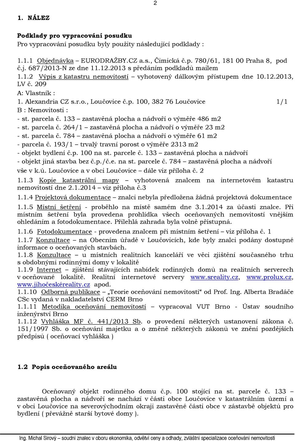 parcela č. 133 zastavěná plocha a nádvoří o výměře 486 m2 - st. parcela č. 264/1 zastavěná plocha a nádvoří o výměře 23 m2 - st. parcela č. 784 zastavěná plocha a nádvoří o výměře 61 m2 - parcela č.