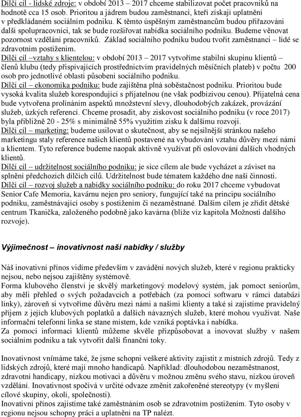 K těmto úspěšným zaměstnancům budou přiřazováni další spolupracovníci, tak se bude rozšiřovat nabídka sociálního podniku. Budeme věnovat pozornost vzdělání pracovníků.