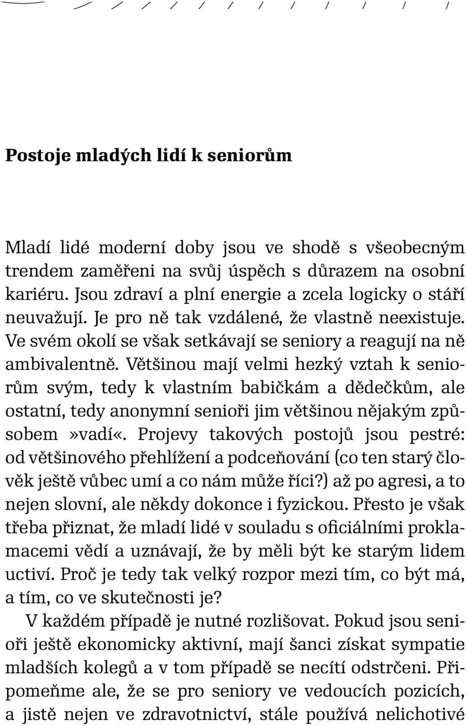 Většinou mají velmi hezký vztah k seniorům svým, tedy k vlastním babičkám a dědečkům, ale ostatní, tedy anonymní senioři jim většinou nějakým způsobem»vadí«.