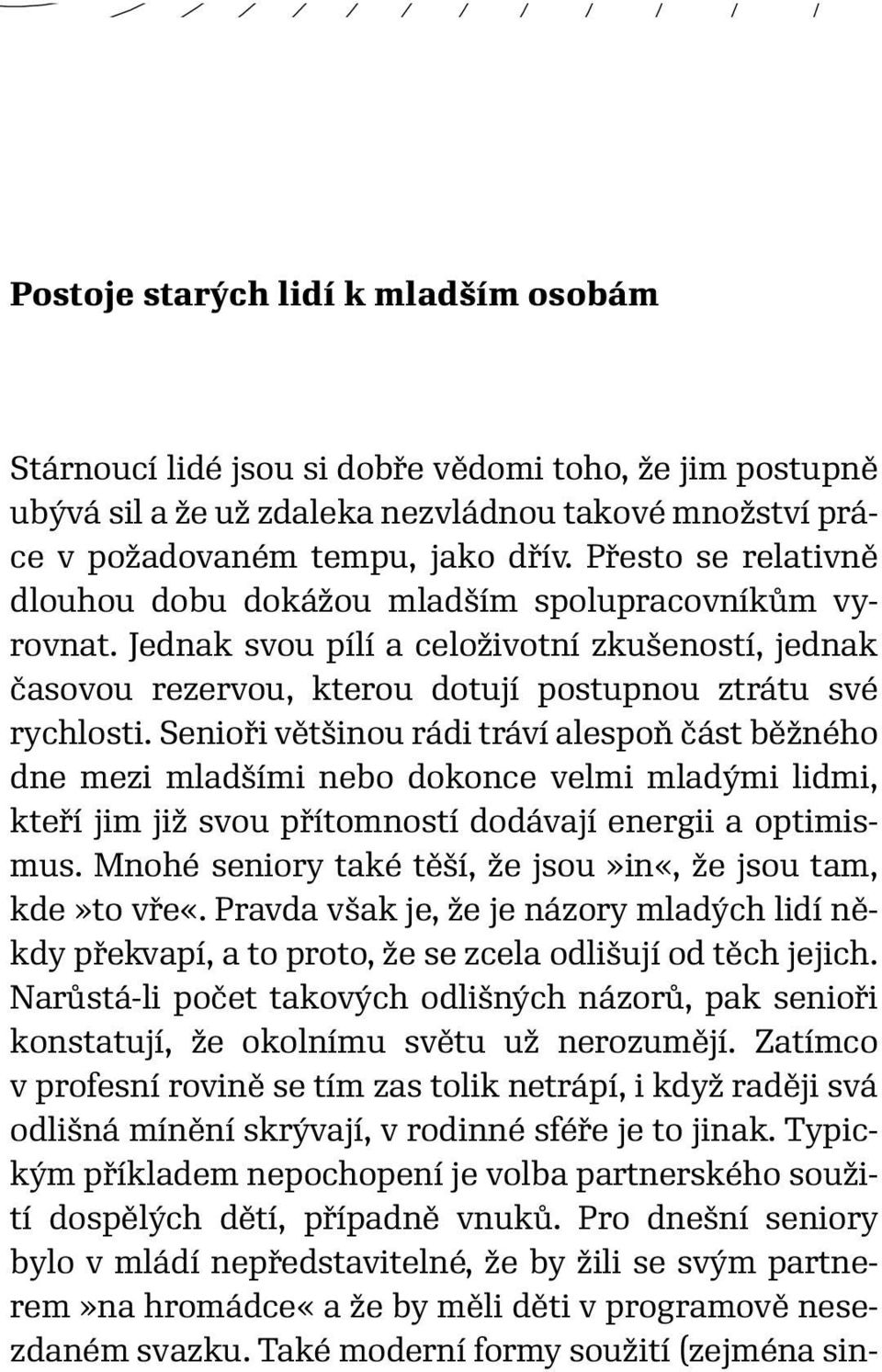 Senioři většinou rádi tráví alespoň část běžného dne mezi mladšími nebo dokonce velmi mladými lidmi, kteří jim již svou přítomností dodávají energii a optimismus.