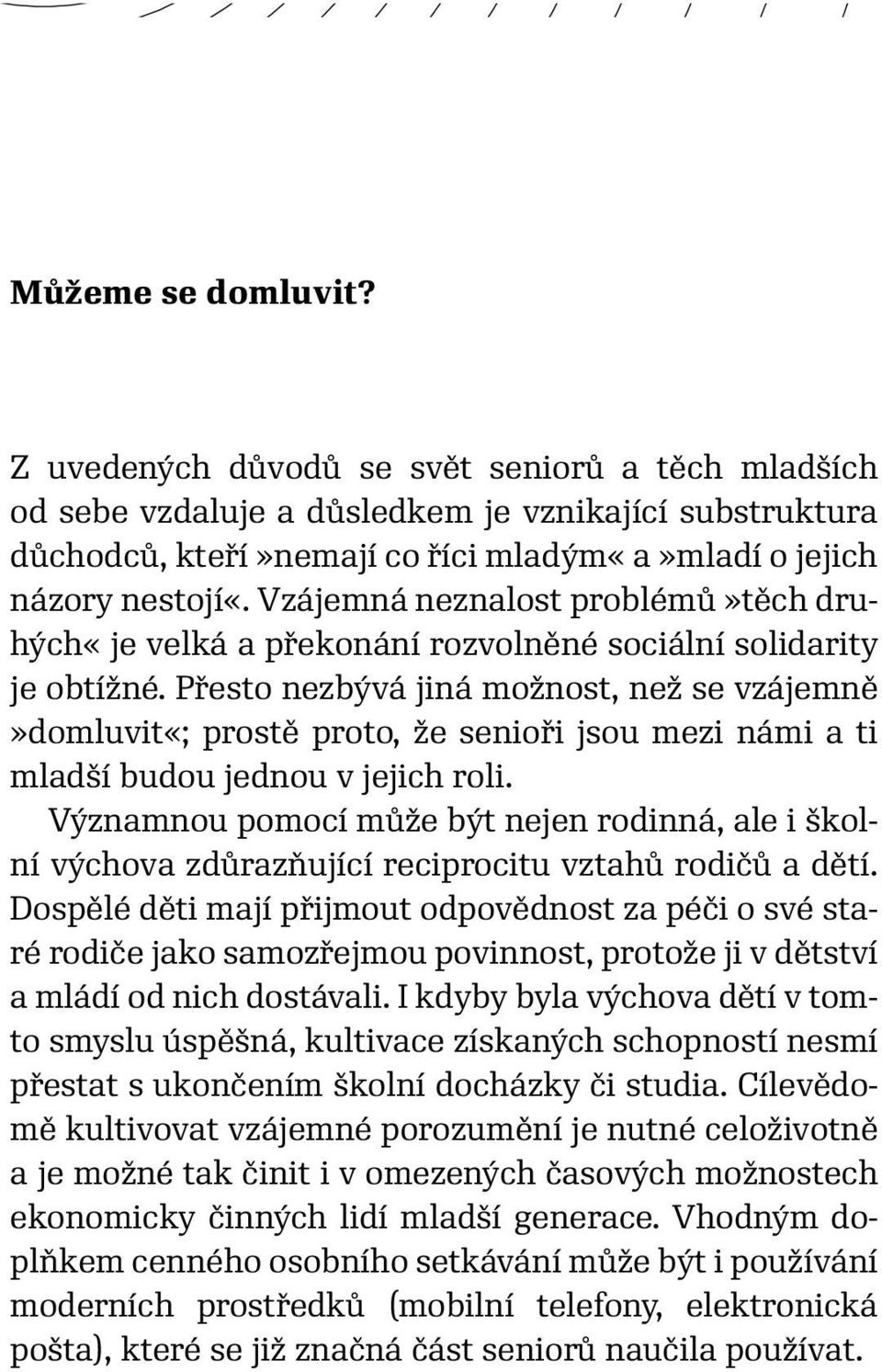 Přesto nezbývá jiná možnost, než se vzájemně»domluvit«; prostě proto, že senioři jsou mezi námi a ti mladší budou jednou v jejich roli.