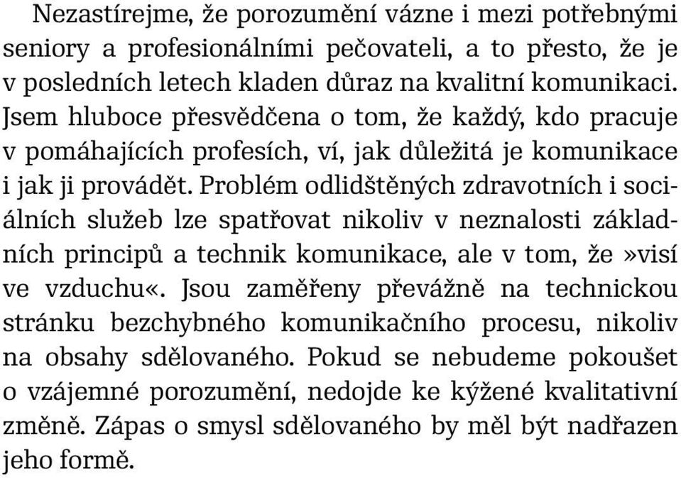 Problém odlidštěných zdravotních i sociálních služeb lze spatřovat nikoliv v neznalosti základních principů a technik komunikace, ale v tom, že»visí ve vzduchu«.