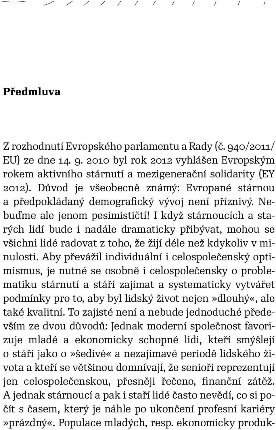 I když stárnoucích a starých lidí bude i nadále dramaticky přibývat, mohou se všichni lidé radovat z toho, že žijí déle než kdykoliv v minulosti.