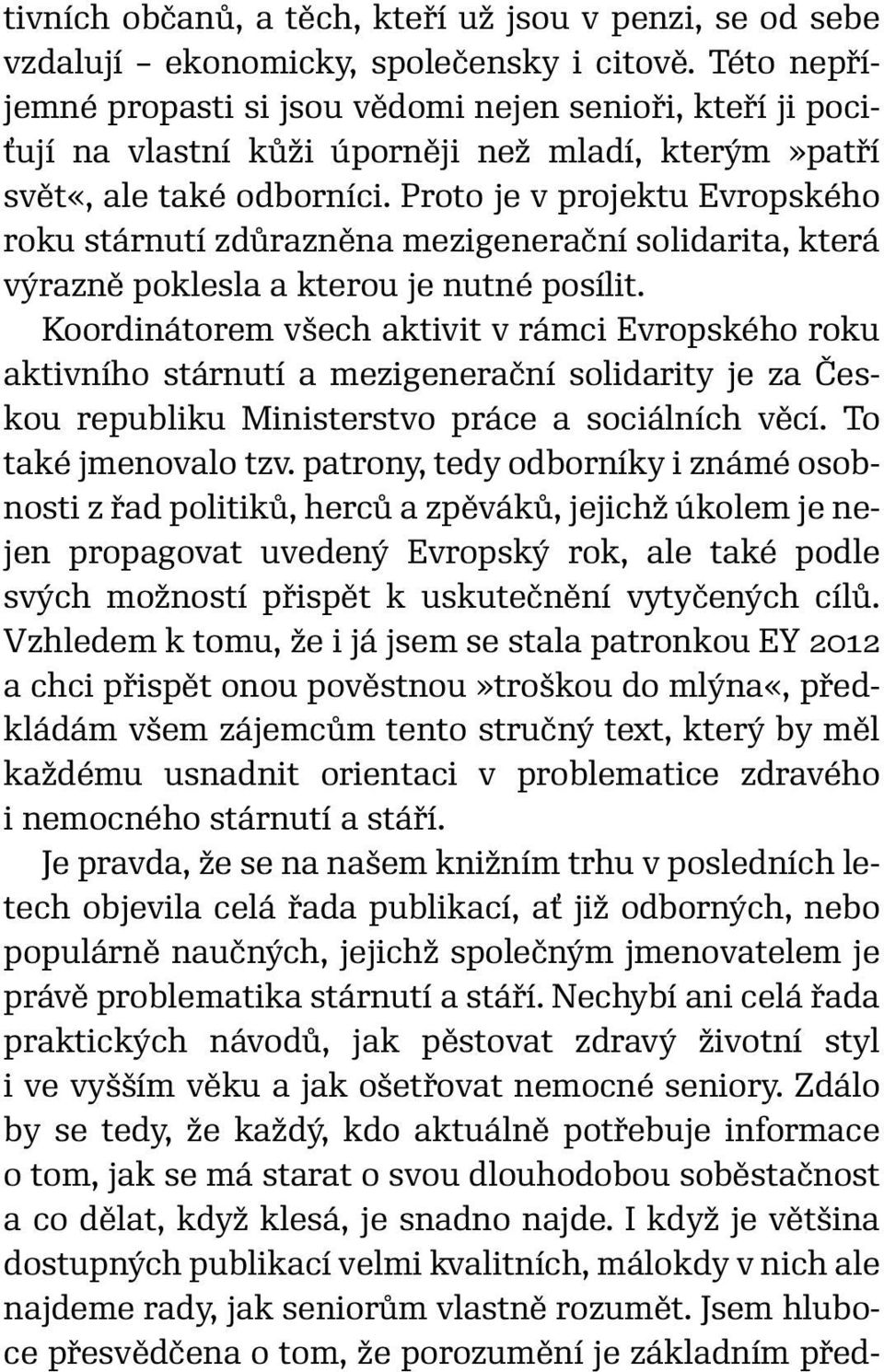 Proto je v projektu Evropského roku stárnutí zdůrazněna mezigenerační solidarita, která výrazně poklesla a kterou je nutné posílit.