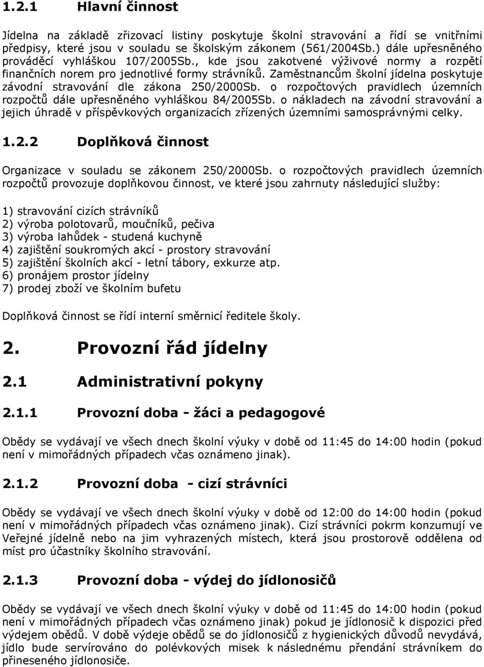 Zaměstnancům školní jídelna poskytuje závodní stravování dle zákona 250/2000Sb. o rozpočtových pravidlech územních rozpočtů dále upřesněného vyhláškou 84/2005Sb.