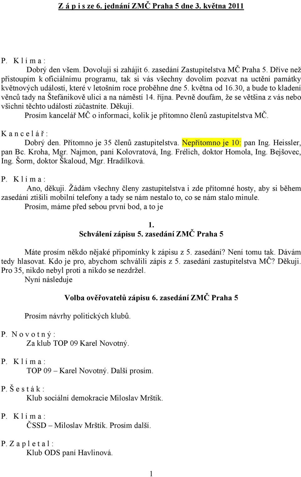 30, a bude to kladení věnců tady na Štefánikově ulici a na náměstí 14. října. Pevně doufám, že se většina z vás nebo všichni těchto událostí zúčastníte. Děkuji.