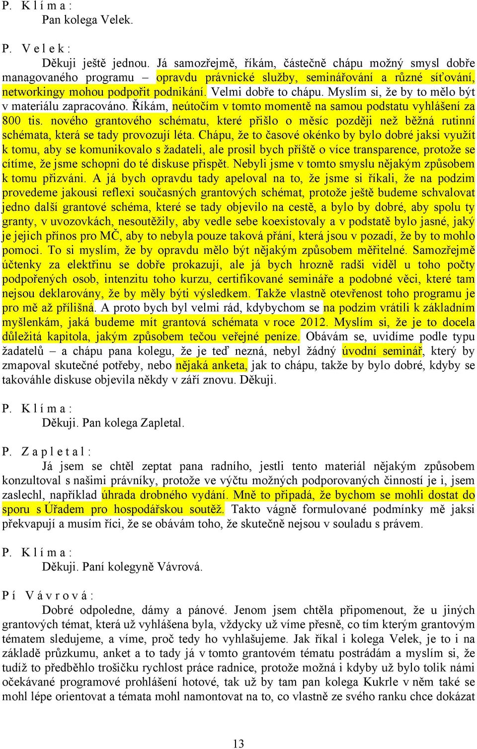 Myslím si, že by to mělo být v materiálu zapracováno. Říkám, neútočím v tomto momentě na samou podstatu vyhlášení za 800 tis.