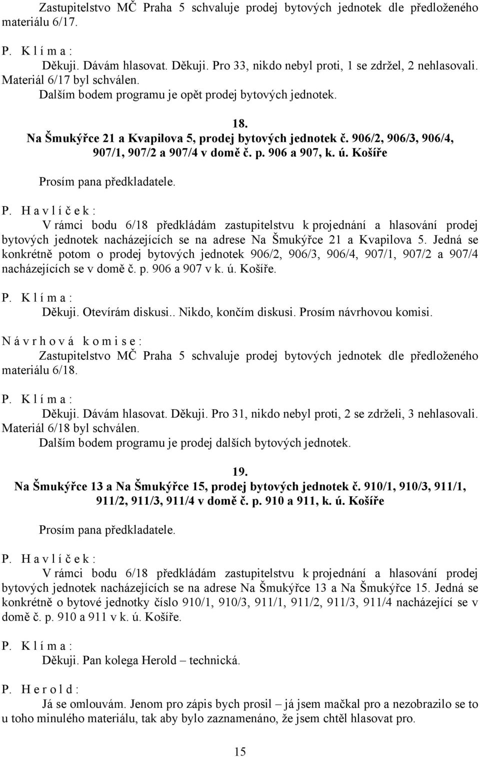 ú. Košíře V rámci bodu 6/18 předkládám zastupitelstvu k projednání a hlasování prodej bytových jednotek nacházejících se na adrese Na Šmukýřce 21 a Kvapilova 5.