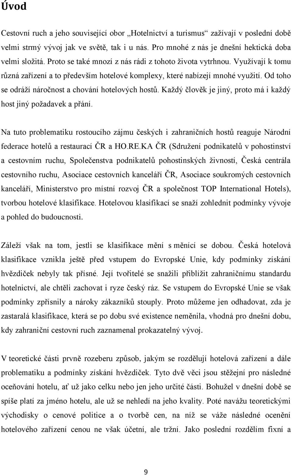 Od toho se odráží náročnost a chování hotelových hostů. Každý člověk je jiný, proto má i každý host jiný požadavek a přání.