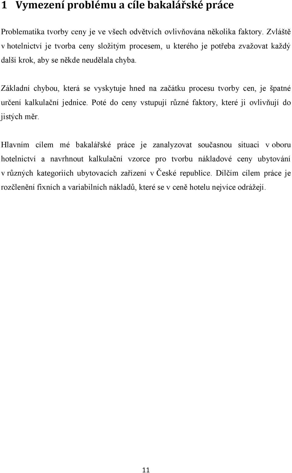 Základní chybou, která se vyskytuje hned na začátku procesu tvorby cen, je špatné určení kalkulační jednice. Poté do ceny vstupují různé faktory, které ji ovlivňují do jistých měr.